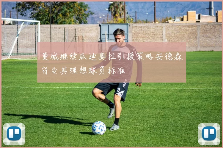 曼城继续瓜迪奥拉引援策略安德森符合其理想球员标准